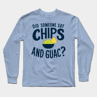 Did Someone Say Chips and Guac? Mexican Food Lover Long Sleeve T-Shirt